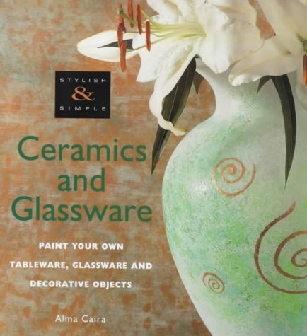 Stock image for Stylish and Simple: Ceramics and Glassware (Paint Your Own Tableware, Glassware and Decorative Objects (Stylish & Simple S.) for sale by WorldofBooks