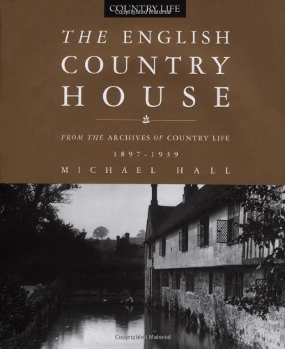 The English Country House: From the Archives of Country Life 1897-1939