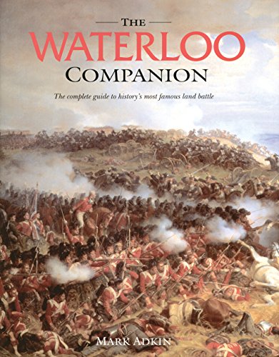 Beispielbild fr The Waterloo Companion: The Complete Guide to History's Most Famous Land Battle zum Verkauf von Holt Art Books