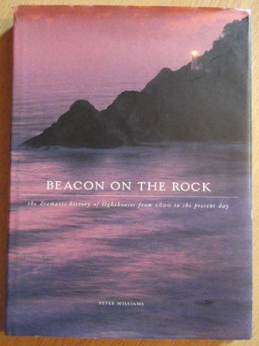 BEACON ON THE ROCK: The Dramatic History of Lighthouses from 1600 to the Present Day