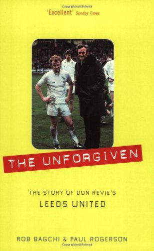 Stock image for The Unforgiven: The Story of Don Revie's Leeds United for sale by WorldofBooks