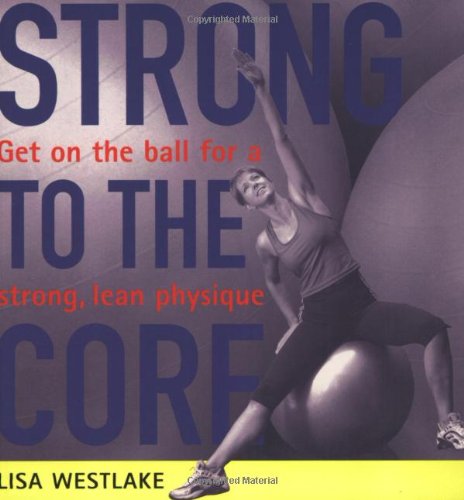 Stock image for Strong to the Core: Get on the Ball for a Strong, Lean Physique for sale by WorldofBooks