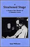 A STRAITENED STAGE: A Study of the Theatre of J. Saunders Lewis.