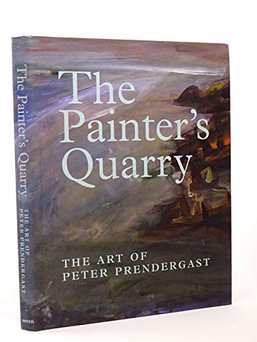 Stock image for The Painter's Quarry: The Art of Peter Prendergast for sale by David's Bookshop, Letchworth BA
