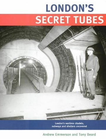 London's Secret Tubes : London's Wartime Citadels, Subways and Shelters uncovered