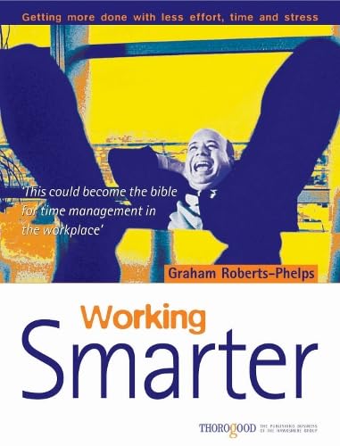 Imagen de archivo de Working Smarter: Getting More Done with Less Effort, Time & Stress a la venta por WorldofBooks
