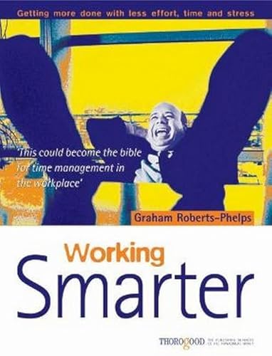 9781854181473: Working Smarter: How to Get More Done in Less Time, Effort And Stress