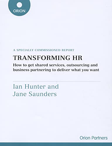 Transforming HR: How to Get Shared Services, Outsourcing and Business Partnering to Deliver What You Want (Business & Economics) (9781854183613) by Hunter, Ian; Saunders, Jane