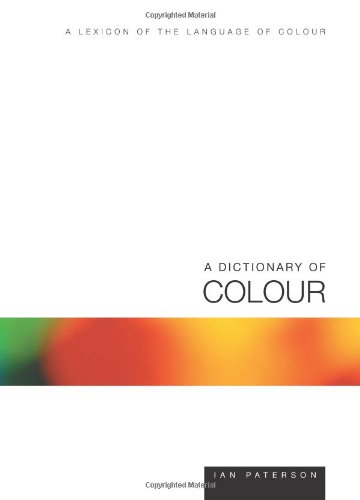 Dictionary of Colour : A Lexicon of the Language of Colour - Paterson, Ian