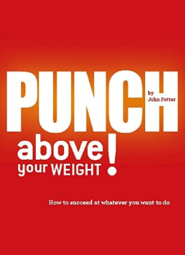 Beispielbild fr Punch Above Your Weight!: How to Succeed at Whatever You Want to Do zum Verkauf von WorldofBooks