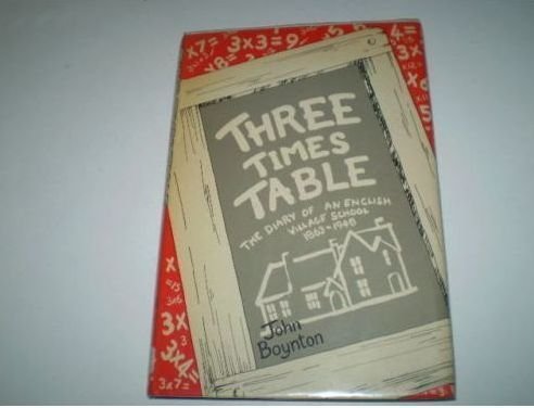 Three times table: the diary of an English village school 1863-1948 (9781854210869) by John Boynton