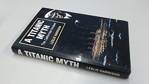 A Titanic Myth: The Californian Incident [With] Defending Captain Lord: A Titanic Myth Part Two - Harrison, Leslie