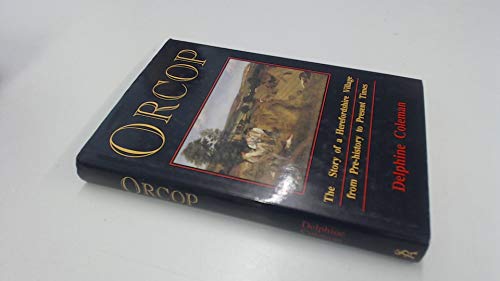 ORCOP: THE STORY OF A HEREFORDSHIRE VILLAGE FROM PRE-HISTORY TO PRESENT TIMES - COLEMAN, Delphine