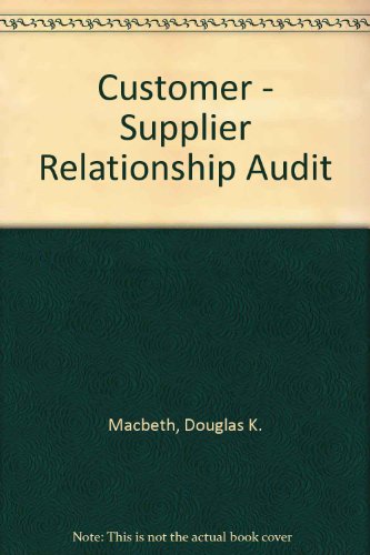 Customer - Supplier Relationship Audit (9781854230737) by Macbeth, Douglas K.; Baxter, Lynne F.; Ferguson, Neil; Neil, George C.