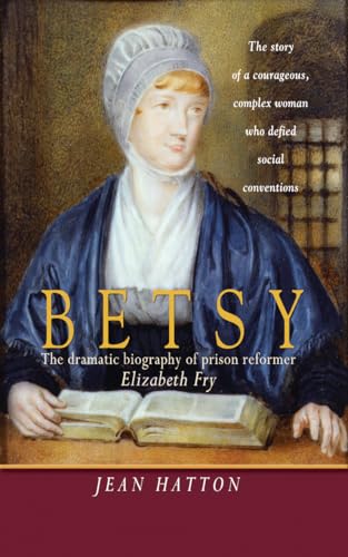 Beispielbild fr Betsy: The Story Of A Courageous, Complex Woman Who Defied Social Conventions: The dramatic biography of prison reformer Elizabeth Fry zum Verkauf von WorldofBooks