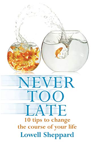 Stock image for Never Too Late: Ten Tips for Changing the Course of Your Life. Lowell Sheppard for sale by SecondSale