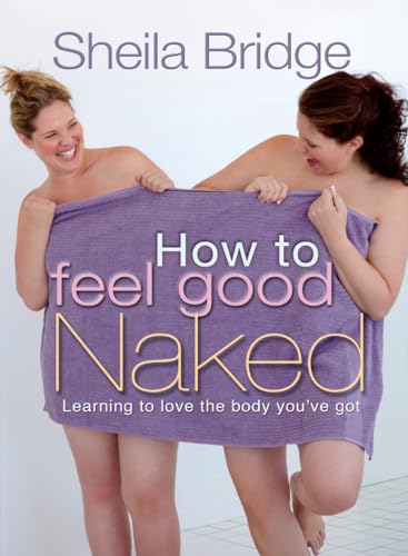 9781854249289: How to Feel Good Naked: Learning to Love the Body you've got