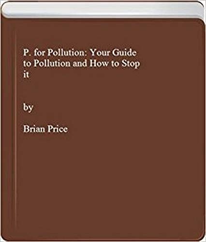 Stock image for P. for Pollution: Your Guide to Pollution and How to Stop it for sale by Goldstone Books