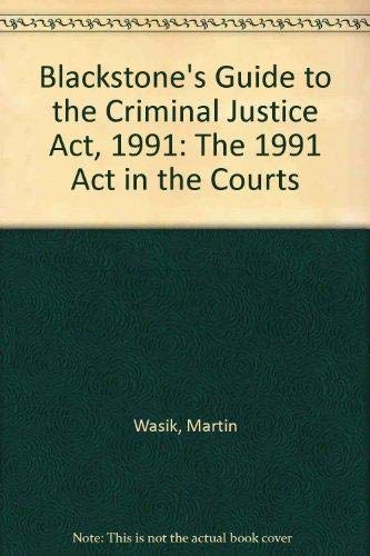 Blackstone's guide to the Criminal Justice Act 1991: The 1991 Act in the courts : includes a copy of the 1991 Act (as amended by the Criminal Justice Act 1993) (9781854313041) by Wasik, Martin