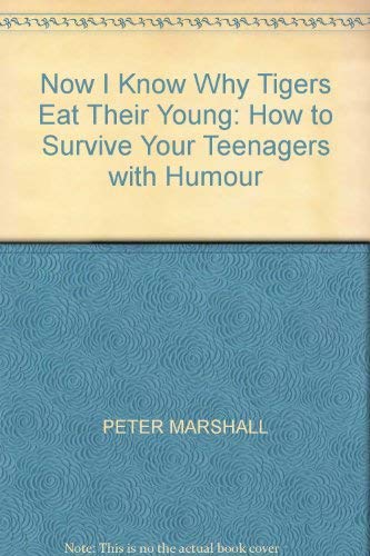 Imagen de archivo de Now I Know Why Tigers Eat Their Young: How to Survive Your Teenagers with Humour a la venta por MusicMagpie