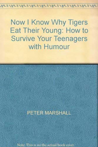 9781854331403: Now I Know Why Tigers Eat Their Young: How to Survive Your Teenagers with Humour