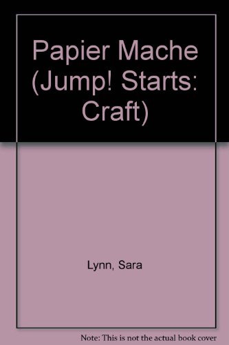 Papier Mache (Jump! Starts: Craft) (9781854342416) by Sara Lynn