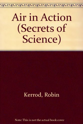 Air in Action (Secrets of Science) (9781854351524) by Kerrod, Robin