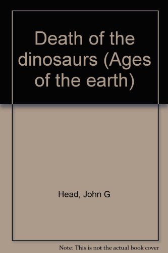 Death of the dinosaurs (Ages of the earth) (9781854351876) by John G. Head