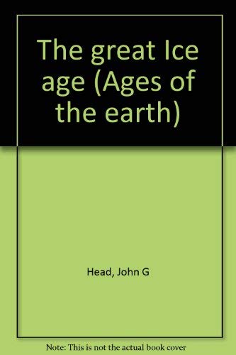 The great Ice age (Ages of the earth) (9781854351883) by John G. Head