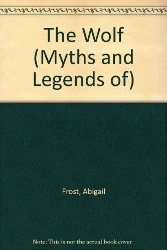 The Wolf (Myths and Legends of) (9781854352378) by Frost, Abigail