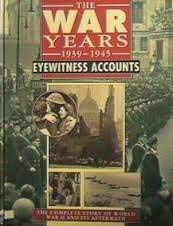 The War Years. 1939-1945. Eyewitness Accounts. The Complete Story of World War II and Its Aftermath