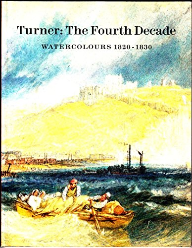 9781854370570: Turner: The Fourth Decade - Watercolours, 1820-30