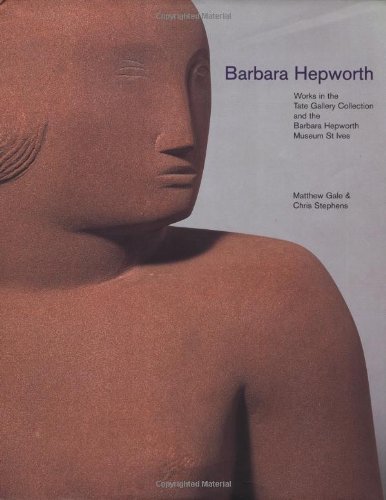 Barbara Hepworth: Works in Tate Collection and Barbara Hepworth Museum St. Ives (9781854372741) by Stephens, Chris; Gale, Matthew