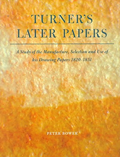 Turner's Later Papers. A Study of the Manufacture, Selection and Use of His Drawing Papers 1820-1851