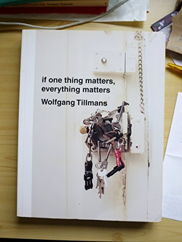 Wolfgang Tillmans if one thing matters, everything matters