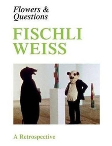 Fischli Weiss : flowers & questions : a retrospective. - Curiger, Bice, Fischli, Peter and Weiss, David