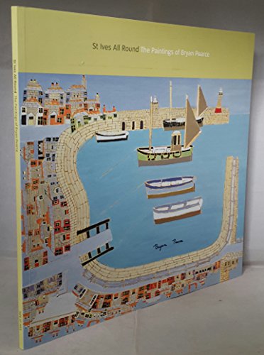 Stock image for St Ives All Round: The Paintings of Bryan Pearce, 1958 - 2001 for sale by WorldofBooks