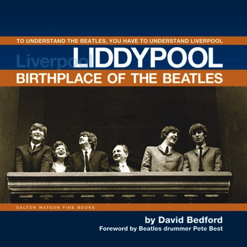Liddypool Birthplace of the Beatles: To Understand the Beatles, You have to Understand Liverpool (9781854432483) by Bedford, David