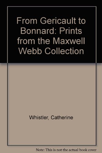 Stock image for From Gericault to Bonnard: Prints from the Maxwell Webb Collection for sale by Colin Martin Books