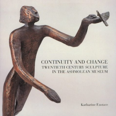 Stock image for Continuity and Change: Twentieth Century Sculpture in the Ashmolean Museum (Ashmolean Handbooks) (Ashmolean Handbook Series) [Paperback] Katharine Eustace for sale by Hay-on-Wye Booksellers