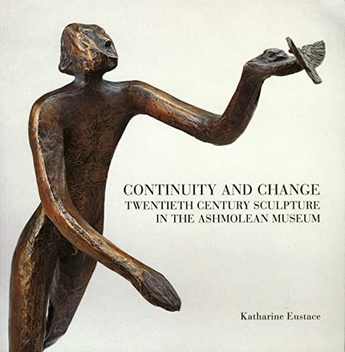 Stock image for Continuity and Change: Twentieth Century Sculpture in the Ashmolean Museum (Ashmolean Handbooks) (Ashmolean Handbook Series) [Paperback] Katharine Eustace for sale by Hay-on-Wye Booksellers