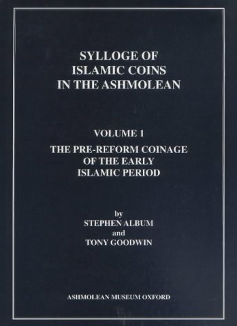 Sylloge of Islamic Coins in the Ashmolean: The Pre-Reform Coinage of the Early Islamic Period (1) (Sylloge of Islamic Coins in the Ashmolean, Volume 1) (9781854441737) by Ashmolean Museum; Goodwin, Tony