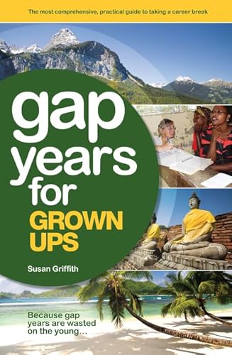 Imagen de archivo de The Gap Year for Grown Ups: The Most Comprehensive, Practical Guide from the Leading Gap Year Specialist (Gap Years for Grown Ups) a la venta por Open Books