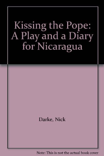 Kissing the Pope: A Play and a Diary for Nicaragua