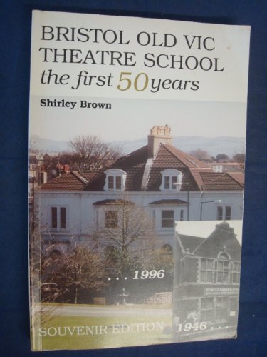 Bristol Old Vic Theatre School: The first 50 years, 1946-1996 - Brown, Shirley