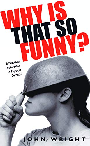 Why Is That So Funny?: A Practical Exploration of Physical Comedy (9781854597823) by John Wright