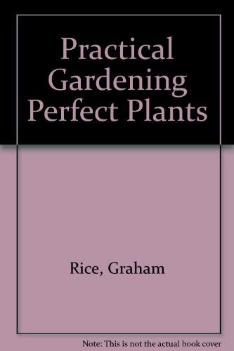 Practical Gardening: Perfect Plants (9781854700568) by Rice, Graham