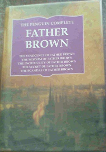 Stock image for The Penguin Complete Father Brown : The Innocence Of Father Brown, The Wisdom Of Father Brown, The Incredulity Of Father Brown, The Secret Of Father Brown And The Scandal Of Father Brown for sale by Brit Books