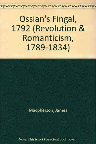 Ossian's Fingal 1792 (Revolution and Romanticism, 1789-1834) (9781854772084) by MacPherson, James