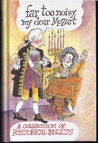 Beispielbild fr Far Too Noisy, My Dear Mozart : A Collection of Historical Insults zum Verkauf von Wonder Book